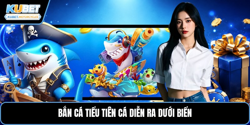 Bắn cá tiểu tiên cá diễn ra dưới biển