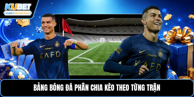 Bảng bóng đá phân chia kèo theo từng trận
