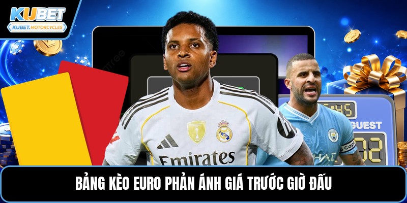 Bảng kèo euro phản ánh giá trước giờ đấu