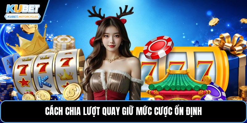 Cách chia lượt quay giữ mức cược ổn định