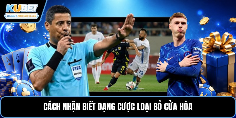 Cách nhận biết dạng cược loại bỏ cửa hòa