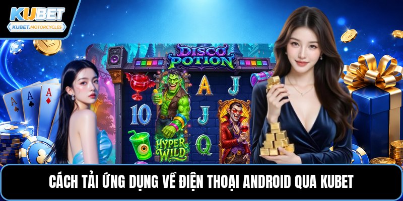 Cách tải ứng dụng về điện thoại Android qua Kubet
