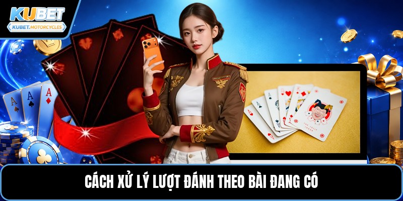 Cách xử lý lượt đánh theo bài đang có