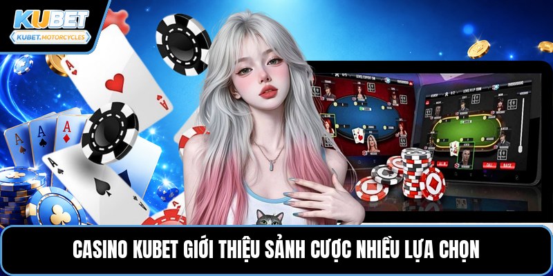 Casino KUBET giới thiệu sảnh cược nhiều lựa chọn