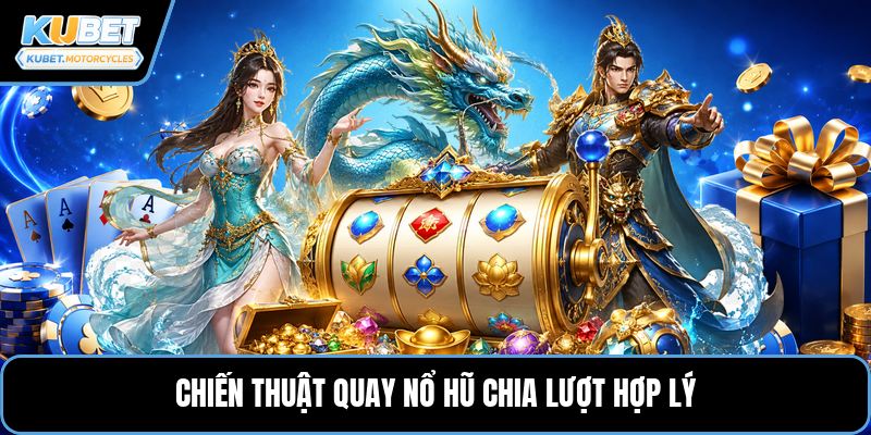 Chiến thuật quay nổ hũ chia lượt hợp lý