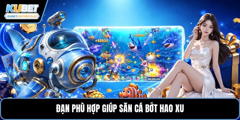 Đạn phù hợp giúp săn cá bớt hao xu