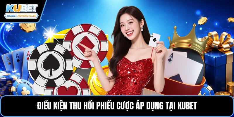 Điều kiện thu hồi phiếu cược áp dụng tại Kubet