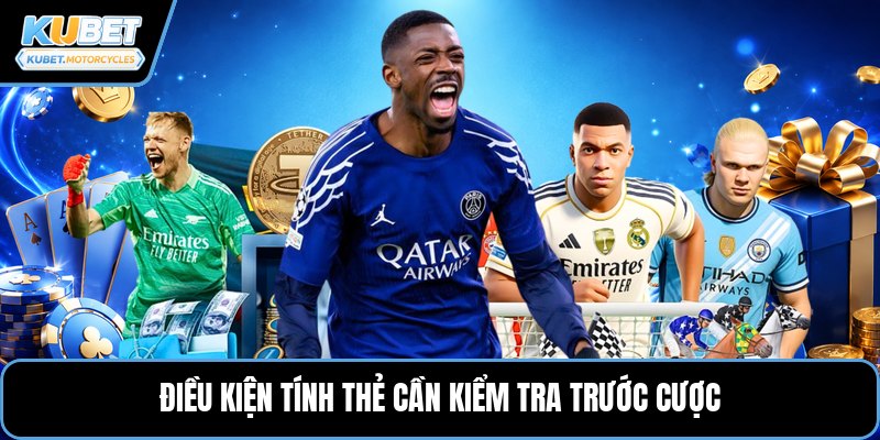 Điều kiện tính thẻ cần kiểm tra trước cược