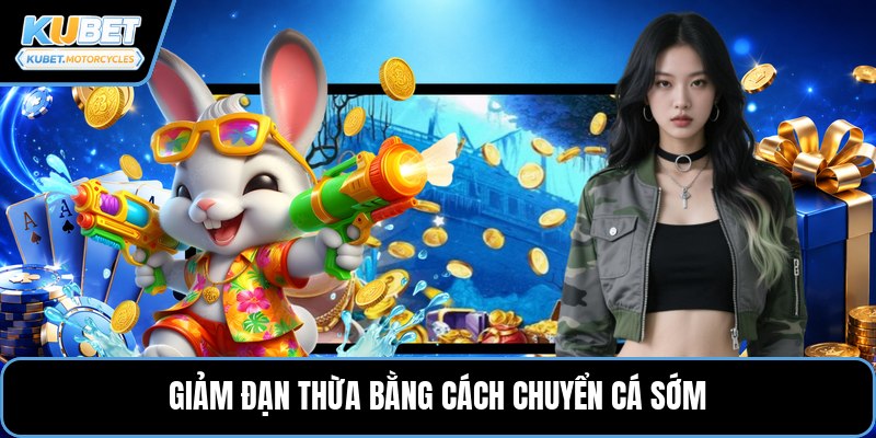 Giảm đạn thừa bằng cách chuyển cá sớm