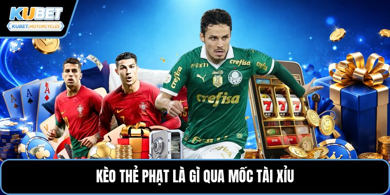 Kèo thẻ phạt là gì qua mốc tài xỉu