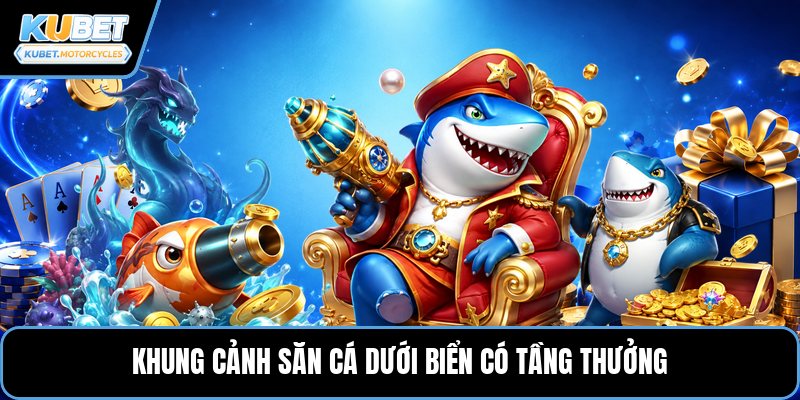 Khung cảnh săn cá dưới biển có tầng thưởng
