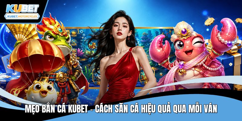 Mẹo bắn cá KUBET