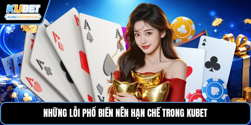 Những lỗi phổ biến nên hạn chế trong Kubet