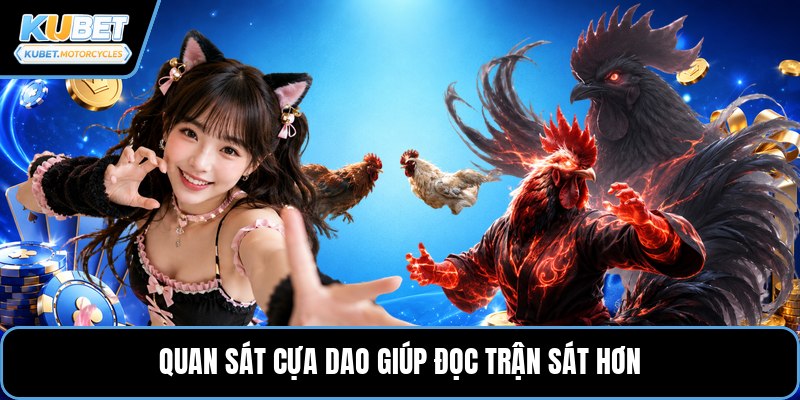 Quan sát cựa dao giúp đọc trận sát hơn